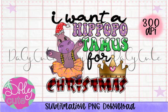I Want a Hippopotamus for Christmas PNG & Print Templates